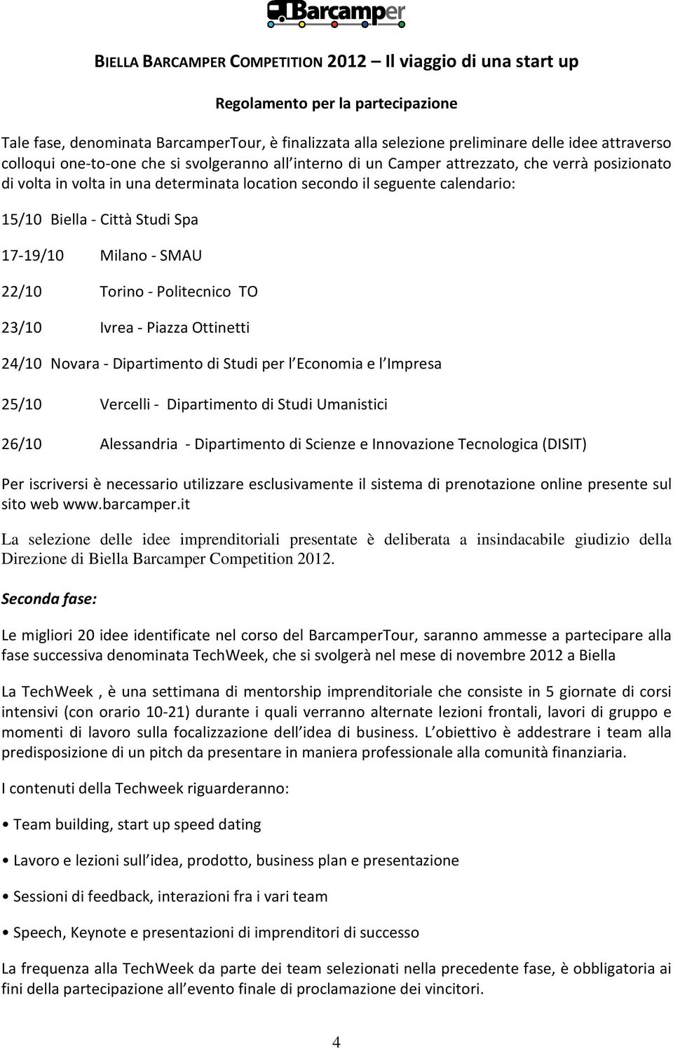 Novara - Dipartimento di Studi per l Economia e l Impresa 25/10 Vercelli - Dipartimento di Studi Umanistici 26/10 Alessandria - Dipartimento di Scienze e Innovazione Tecnologica (DISIT) Per