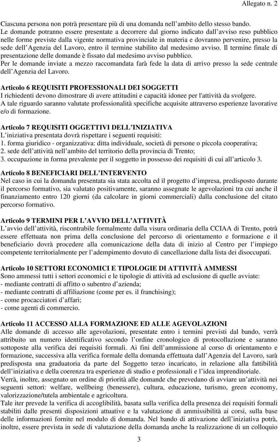 sede dell Agenzia del Lavoro, entro il termine stabilito dal medesimo avviso. Il termine finale di presentazione delle domande è fissato dal medesimo avviso pubblico.