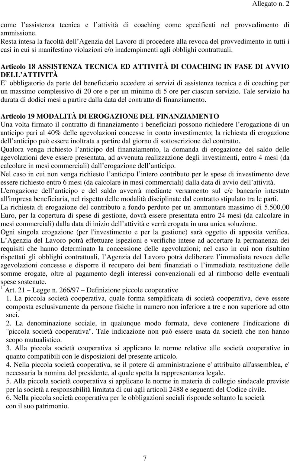 Articolo 18 ASSISTENZA TECNICA ED ATTIVITÀ DI COACHING IN FASE DI AVVIO DELL ATTIVITÀ E obbligatorio da parte del beneficiario accedere ai servizi di assistenza tecnica e di coaching per un massimo