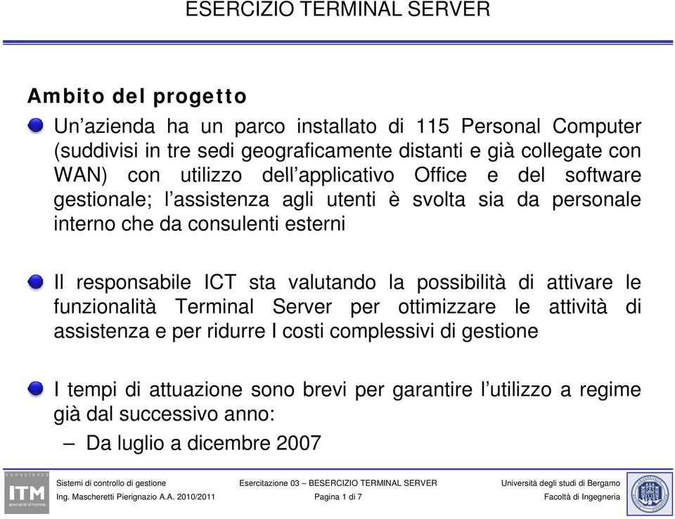 responsabile ICT sta valutando la possibilità di attivare le funzionalità Terminal Server per ottimizzare le attività di assistenza e per ridurre I costi