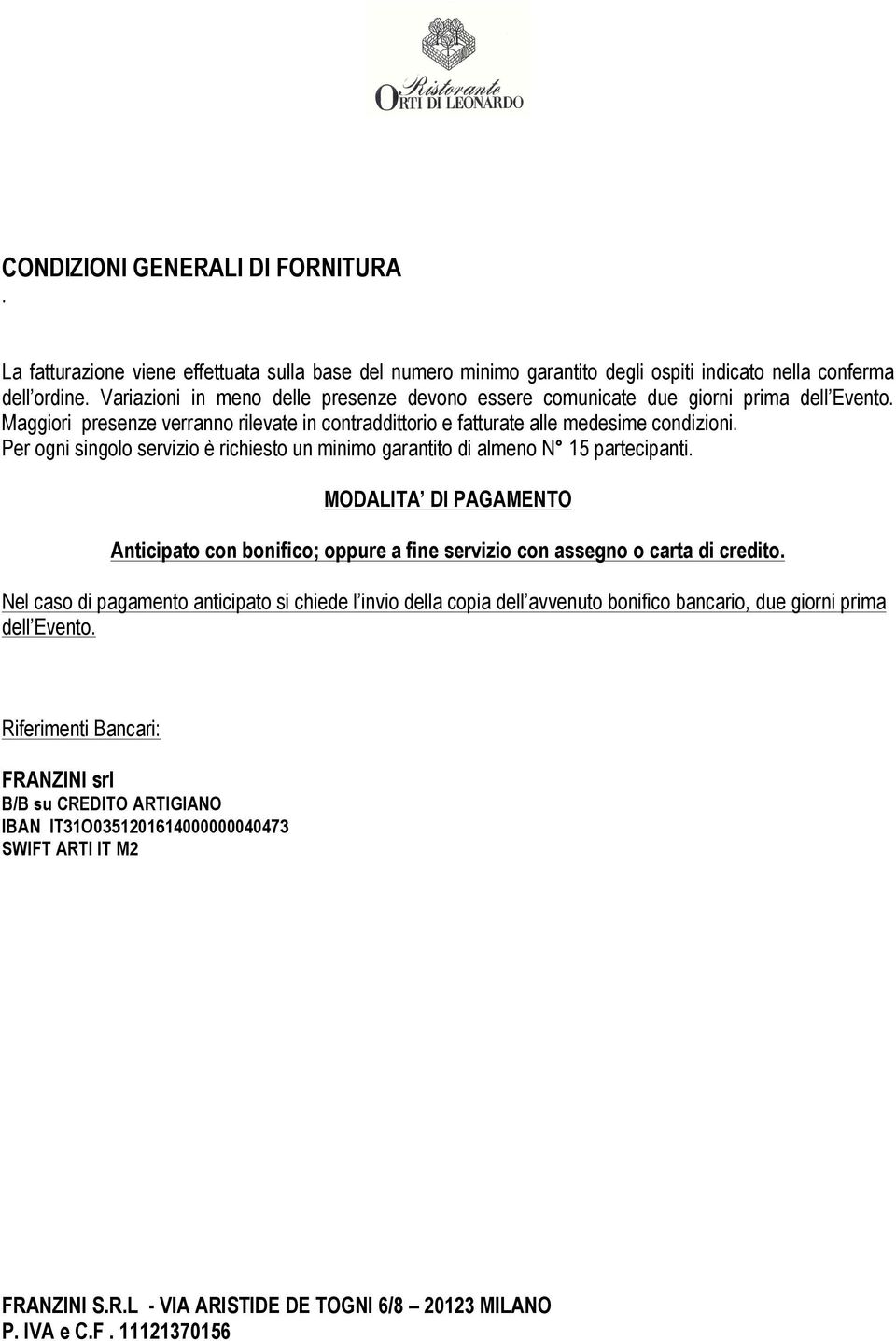 Per ogni singolo servizio è richiesto un minimo garantito di almeno N 15 partecipanti. MODALITA DI PAGAMENTO Anticipato con bonifico; oppure a fine servizio con assegno o carta di credito.