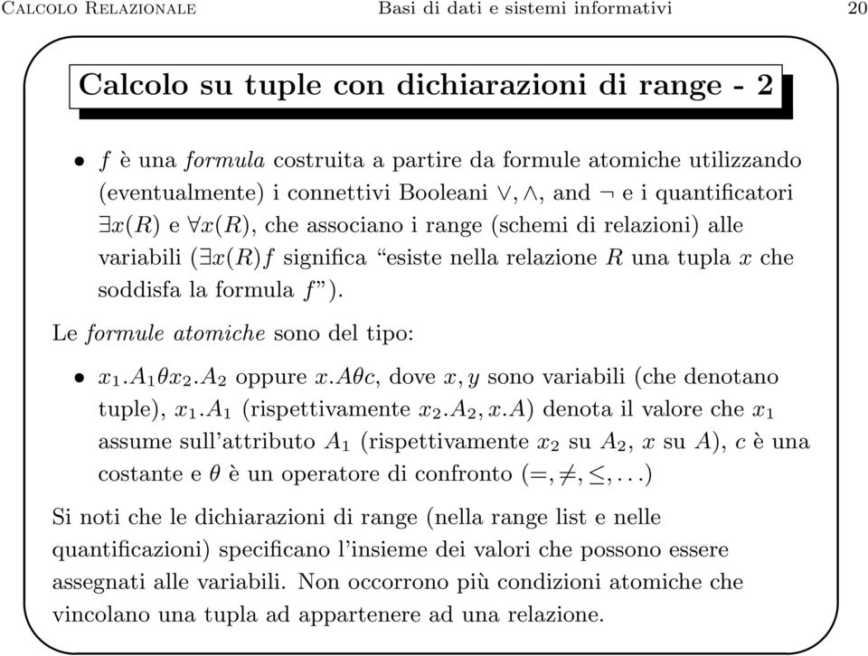 Le formule atomiche sono del tipo: x 1.A 1 θx 2.A 2 oppure x.aθc, dove x, y sono variabili (che denotano tuple), x 1.A 1 (rispettivamente x 2.A 2, x.