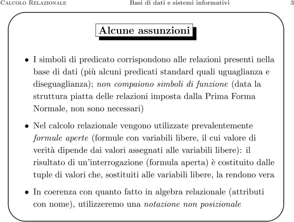 utilizzate prevalentemente formule aperte (formule con variabili libere, il cui valore di verità dipende dai valori assegnati alle variabili libere): il risultato di un interrogazione (formula