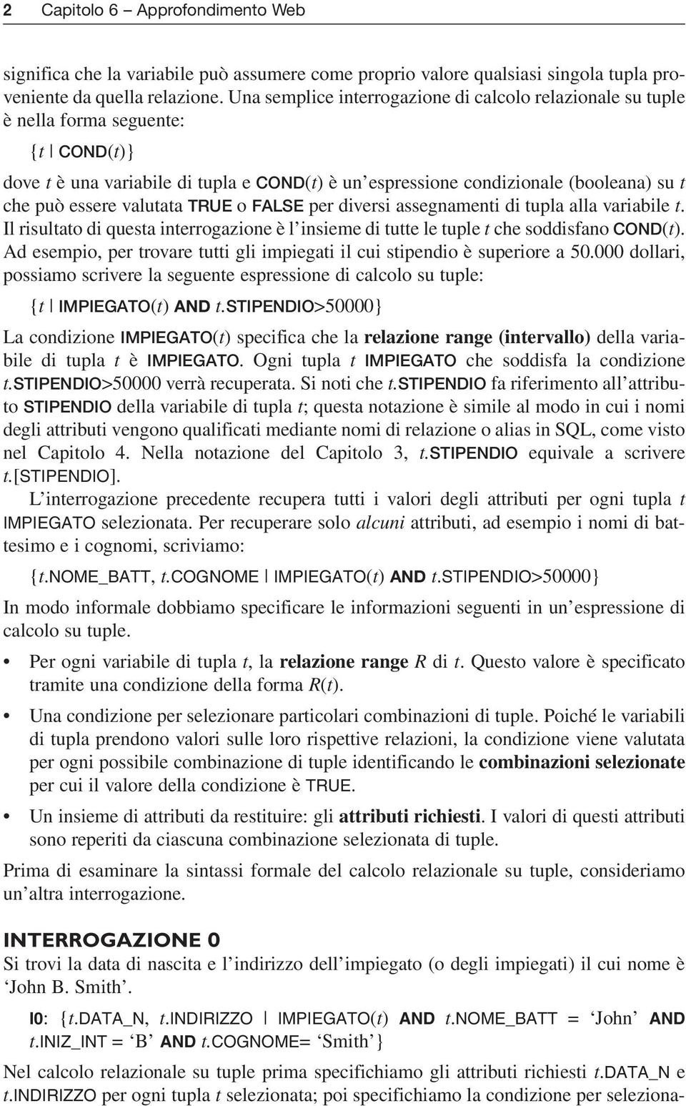 valutata TRUE o FALSE per diversi assegnamenti di tupla alla variabile t. Il risultato di questa interrogazione è l insieme di tutte le tuple t che soddisfano COND(t).