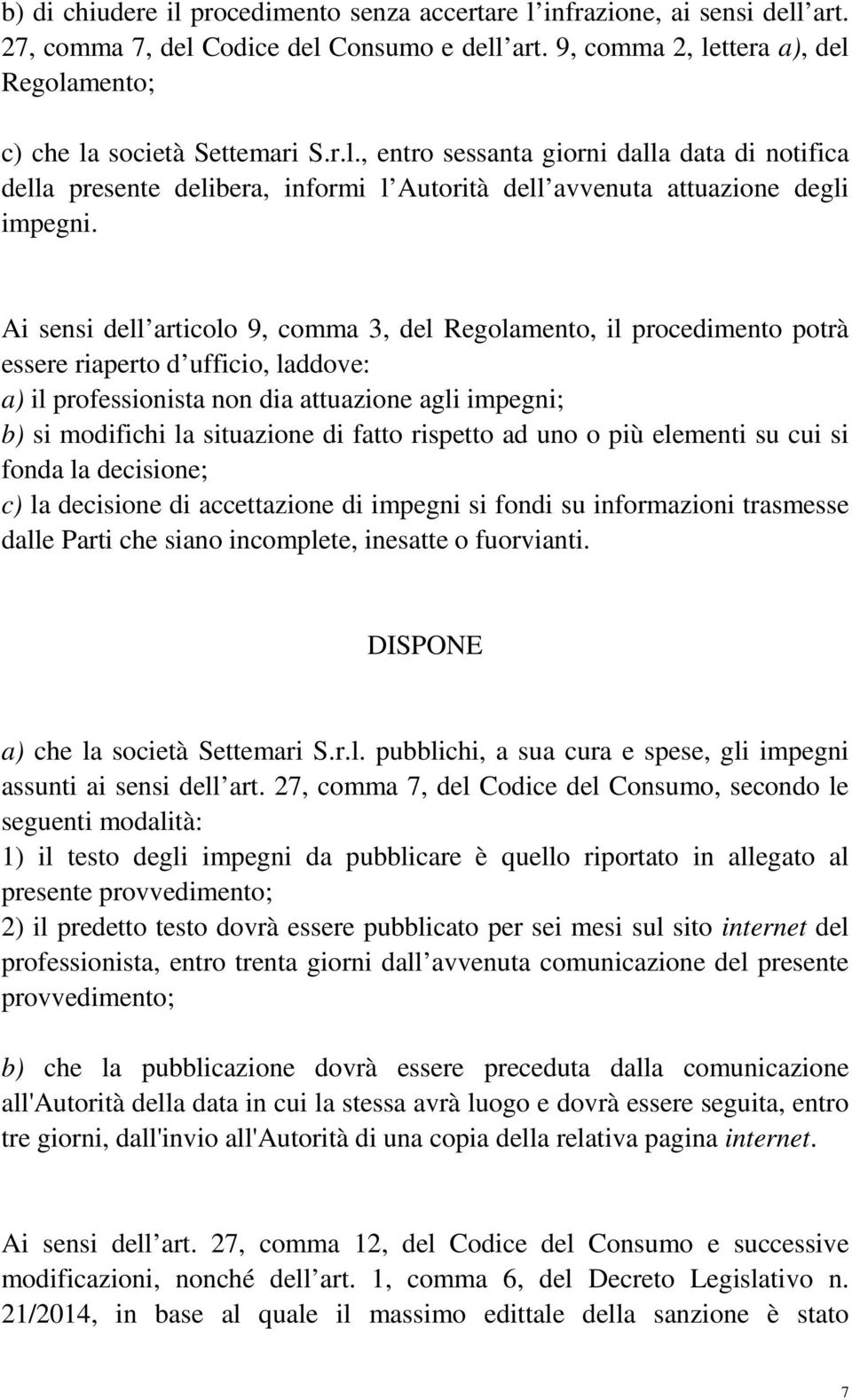 Ai sensi dell articolo 9, comma 3, del Regolamento, il procedimento potrà essere riaperto d ufficio, laddove: a) il professionista non dia attuazione agli impegni; b) si modifichi la situazione di