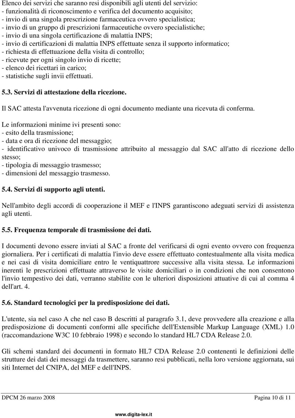 senza il supporto informatico; - richiesta di effettuazione della visita di controllo; - ricevute per ogni singolo invio di ricette; - elenco dei ricettari in carico; - statistiche sugli invii