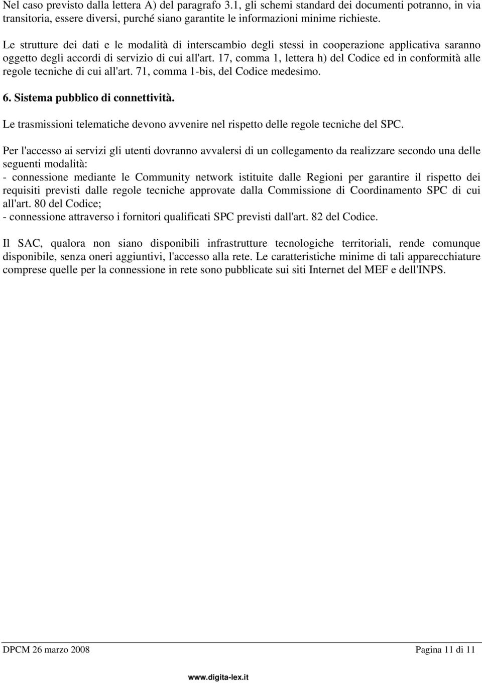 17, comma 1, lettera h) del Codice ed in conformità alle regole tecniche di cui all'art. 71, comma 1-bis, del Codice medesimo. 6. Sistema pubblico di connettività.