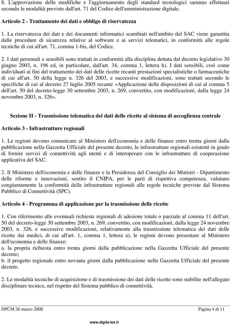 La riservatezza dei dati e dei documenti informatici scambiati nell'ambito del SAC viene garantita dalle procedure di sicurezza relative al software e ai servizi telematici, in conformità alle regole