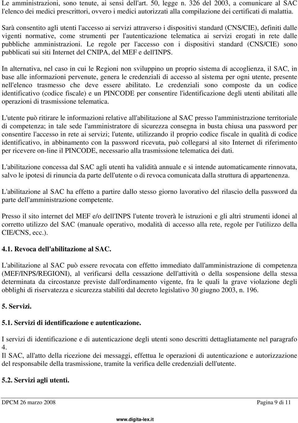 Sarà consentito agli utenti l'accesso ai servizi attraverso i dispositivi standard (CNS/CIE), definiti dalle vigenti normative, come strumenti per l'autenticazione telematica ai servizi erogati in