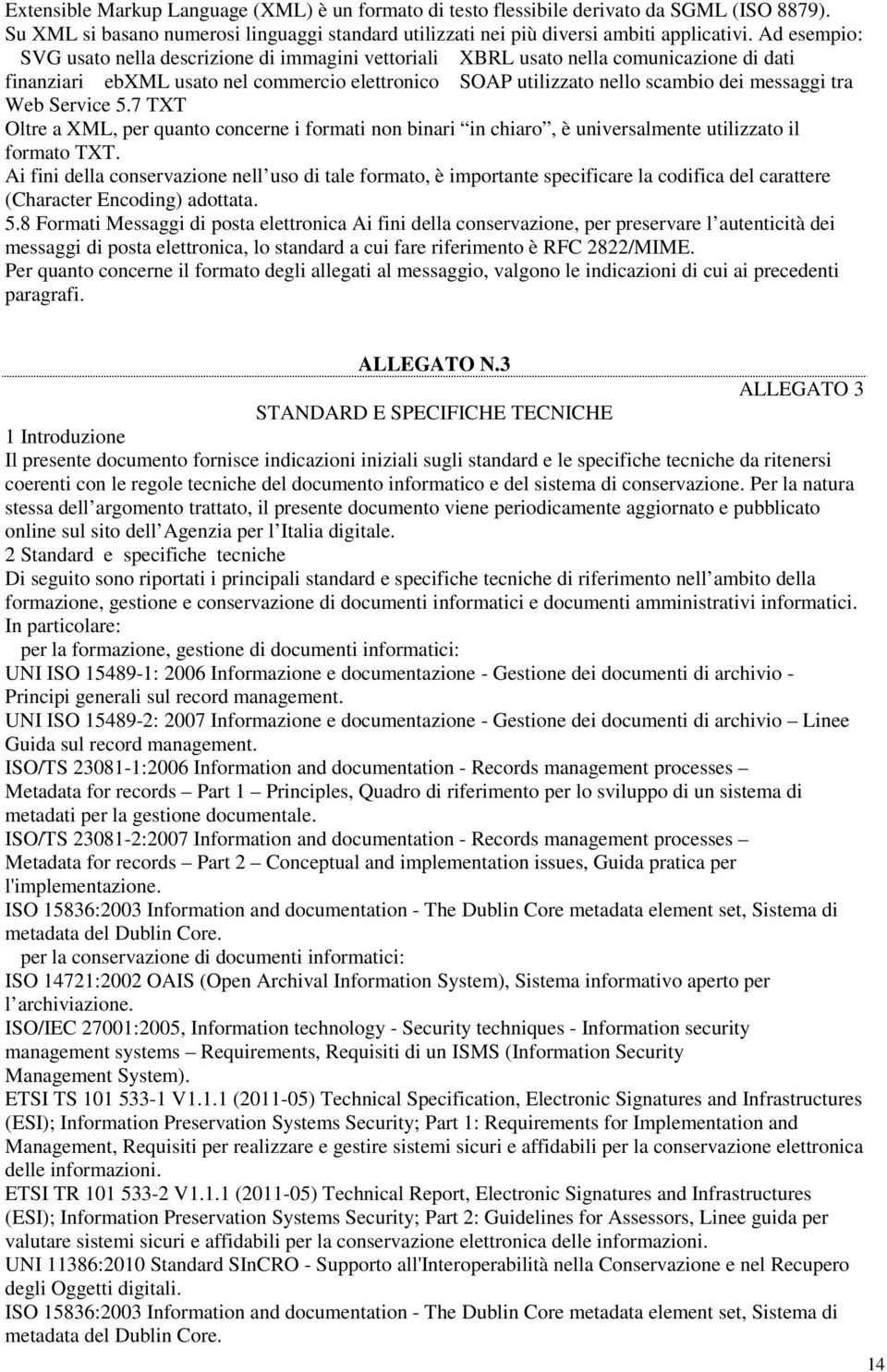 Web Service 5.7 TXT Oltre a XML, per quanto concerne i formati non binari in chiaro, è universalmente utilizzato il formato TXT.