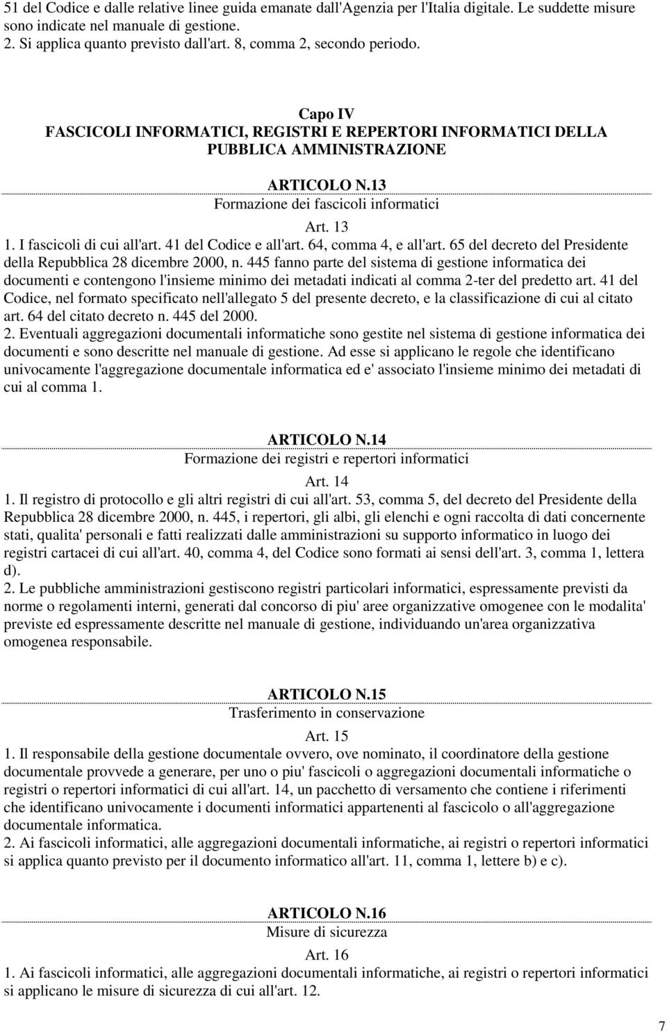 I fascicoli di cui all'art. 41 del Codice e all'art. 64, comma 4, e all'art. 65 del decreto del Presidente della Repubblica 28 dicembre 2000, n.