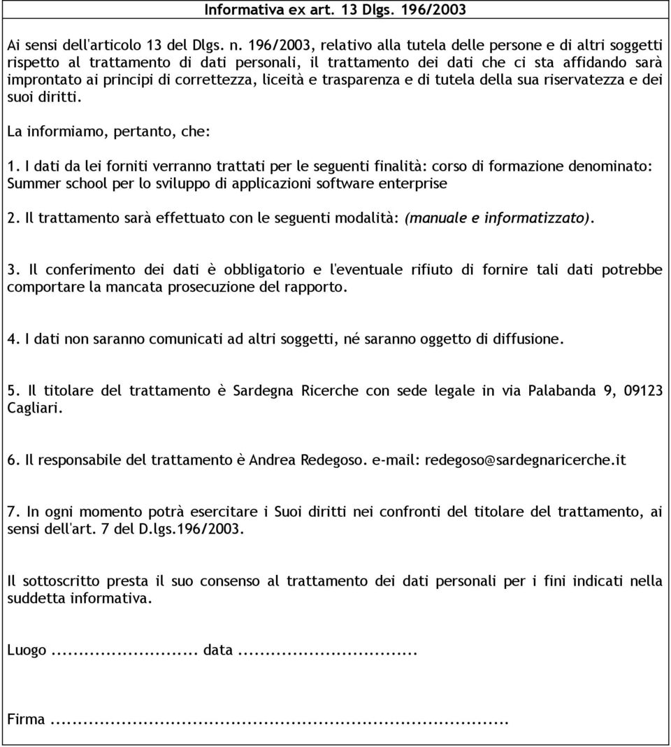 liceità e trasparenza e di tutela della sua riservatezza e dei suoi diritti. La informiamo, pertanto, che: 1.