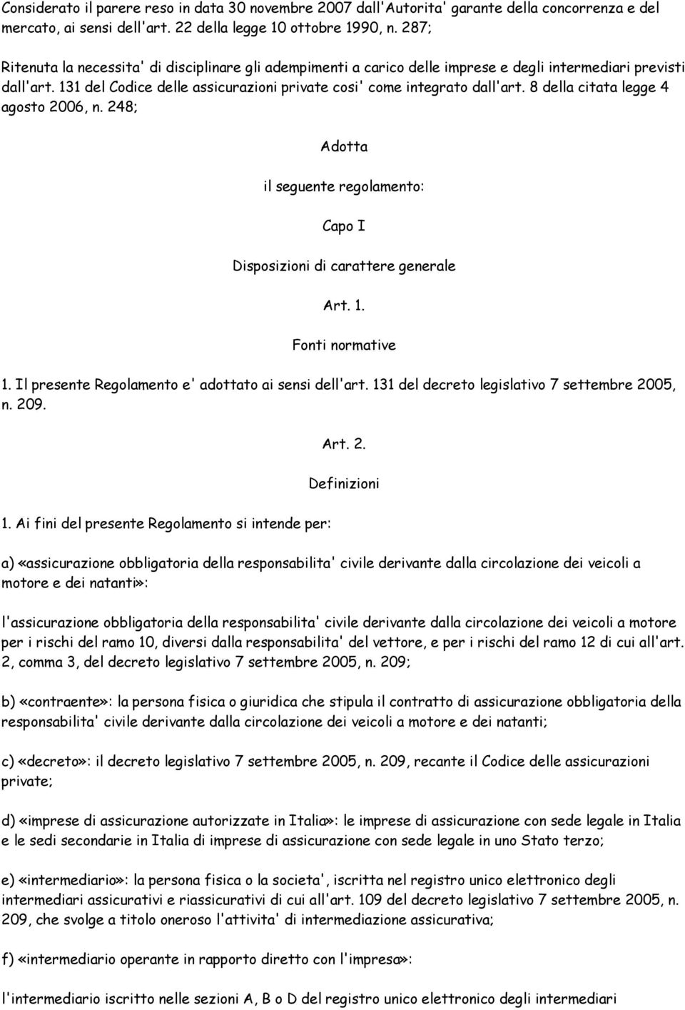 8 della citata legge 4 agosto 2006, n. 248; Adotta il seguente regolamento: Capo I Disposizioni di carattere generale Art. 1. Fonti normative 1. Il presente Regolamento e' adottato ai sensi dell'art.