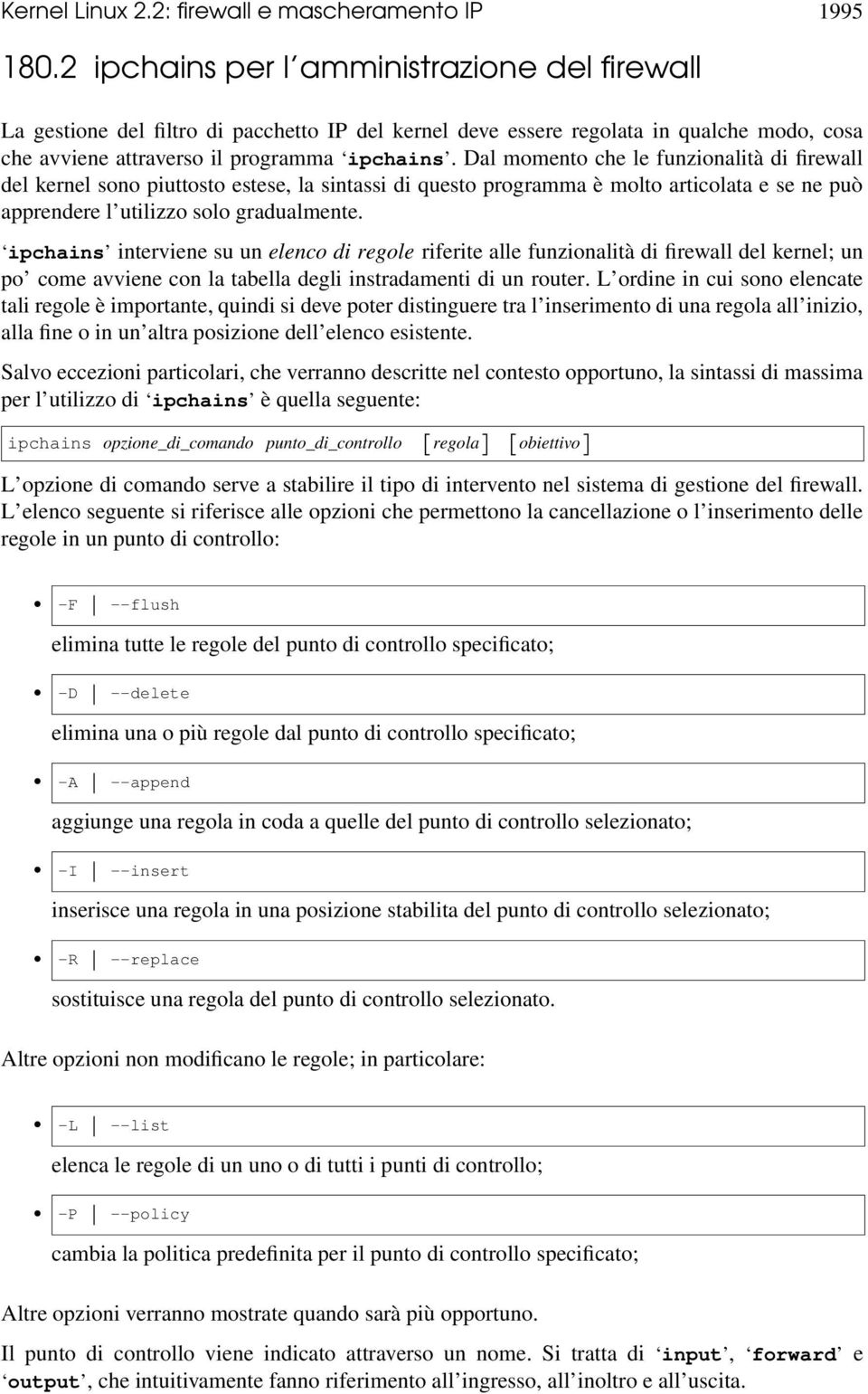 Dal momento che le funzionalità di firewall del kernel sono piuttosto estese, la sintassi di questo programma è molto articolata e se ne può apprendere l utilizzo solo gradualmente.