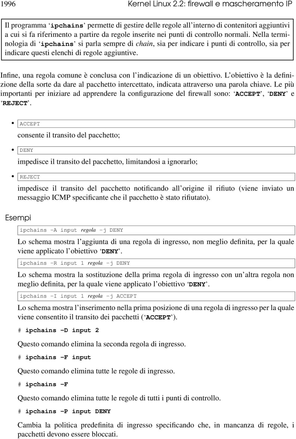 normali. Nella terminologia di ipchains si parla sempre di chain, sia per indicare i punti di controllo, sia per indicare questi elenchi di regole aggiuntive.