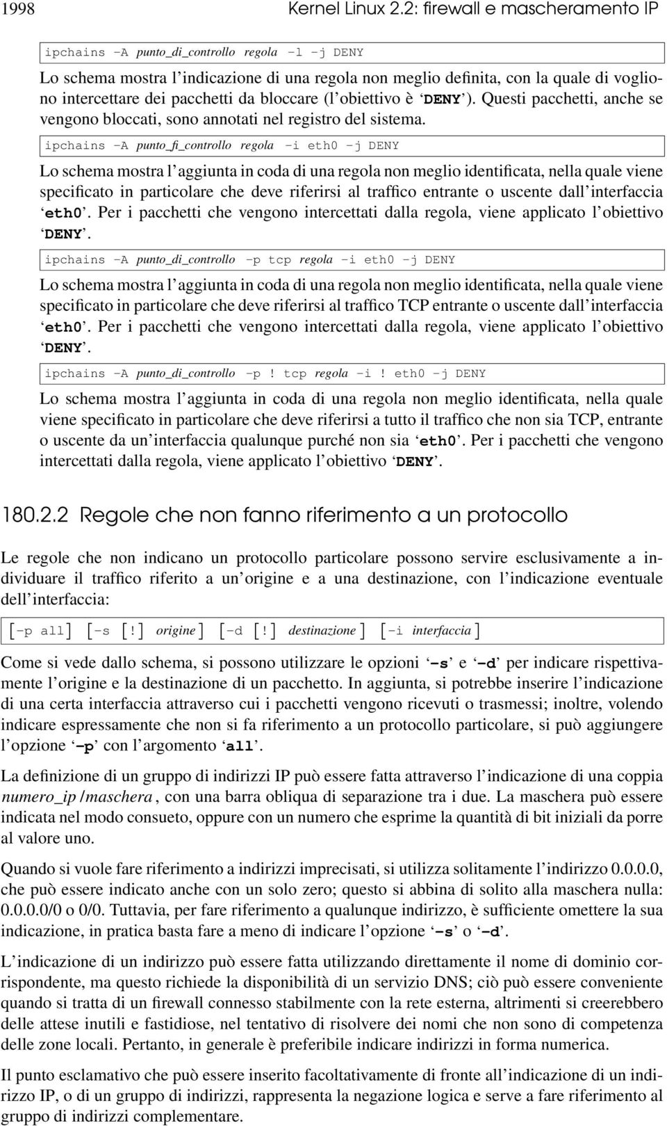 da bloccare (l obiettivo è DENY ). Questi pacchetti, anche se vengono bloccati, sono annotati nel registro del sistema.