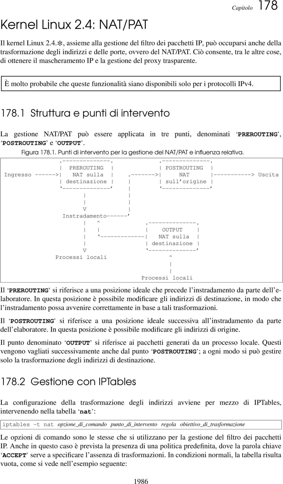 1 Struttura e punti di intervento La gestione NAT/PAT può essere applicata in tre punti, denominati PREROUTING, POSTROUTING e OUTPUT. Figura 178.1. Punti di intervento per la gestione del NAT/PAT e influenza relativa.