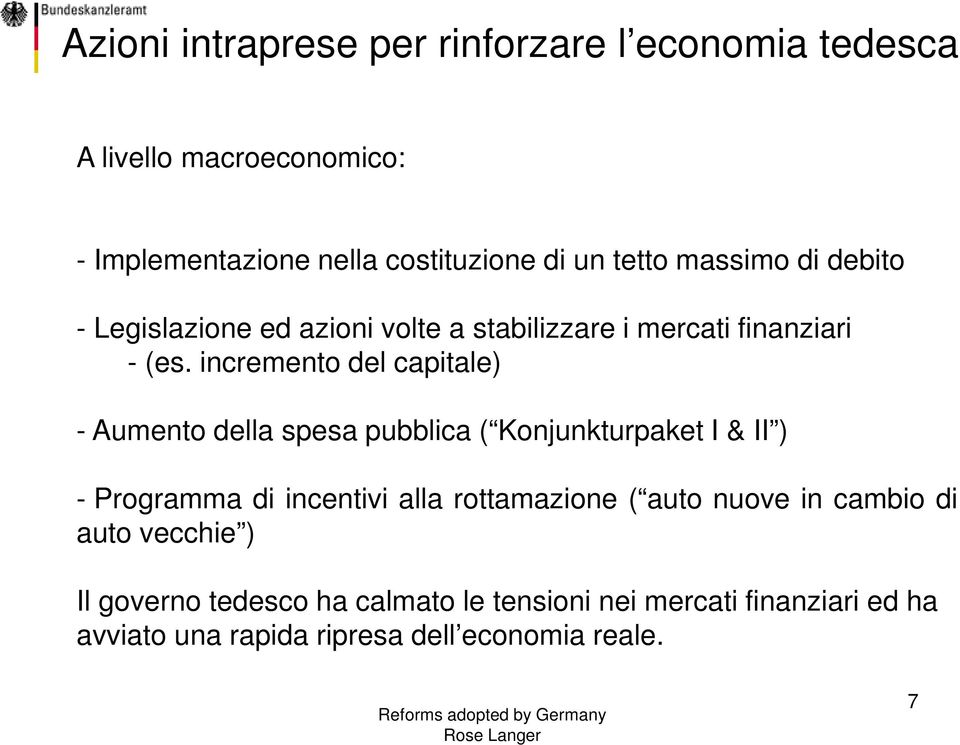 incremento del capitale) - Aumento della spesa pubblica ( Konjunkturpaket I & II ) - Programma di incentivi alla rottamazione