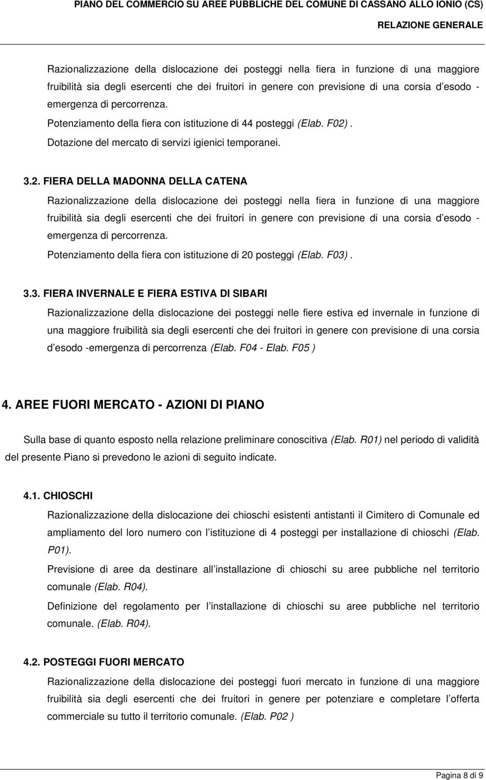 FIERA DELLA MADONNA DELLA CATENA Razionalizzazione della dislocazione dei posteggi nella fiera in funzione di una maggiore Potenziamento della fiera con istituzione di 20 posteggi (Elab. F03)