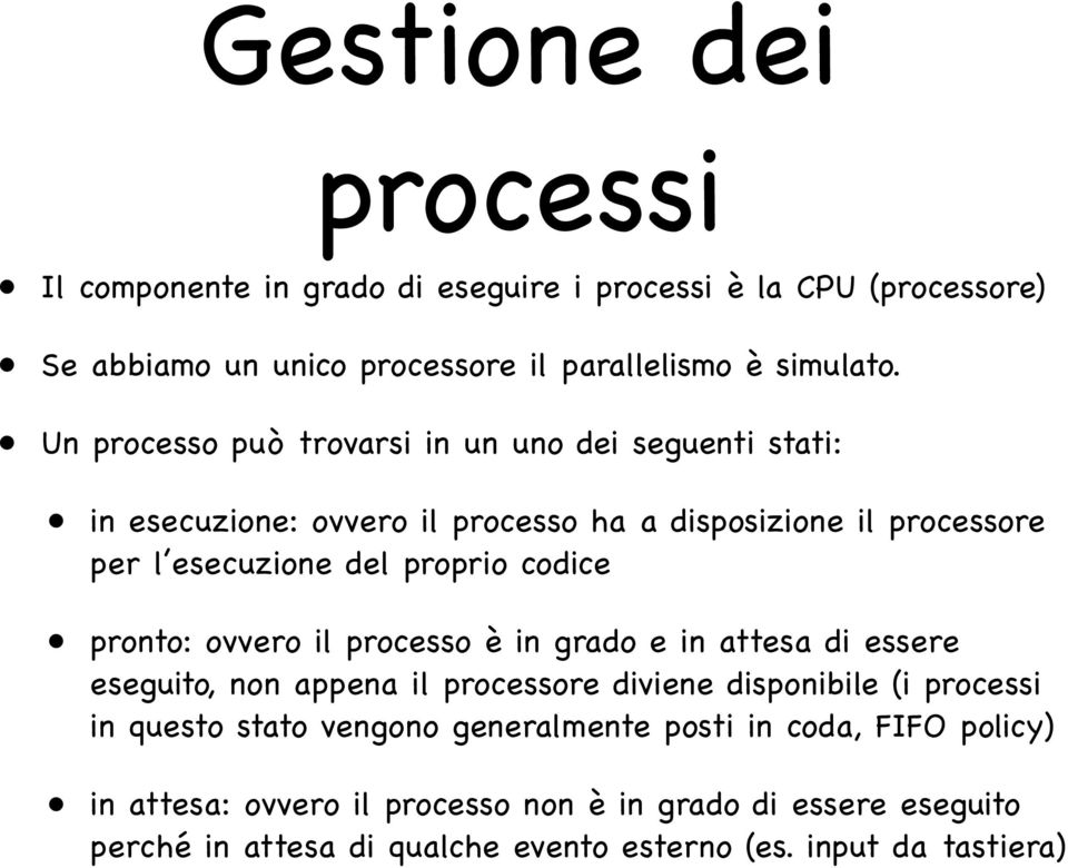 pronto: ovvero il processo è in grado e in attesa di essere eseguito, non appena il processore diviene disponibile (i processi in questo stato vengono