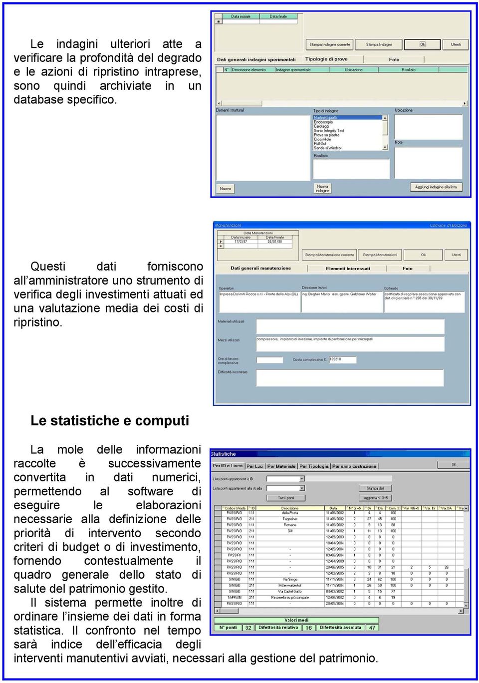 Le statistiche e computi La mole delle informazioni raccolte è successivamente convertita in dati numerici, permettendo al software di eseguire le elaborazioni necessarie alla definizione delle