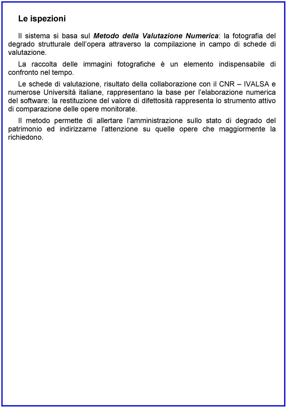 Le schede di valutazione, risultato della collaborazione con il CNR IVALSA e numerose Università italiane, rappresentano la base per l elaborazione numerica del software: la