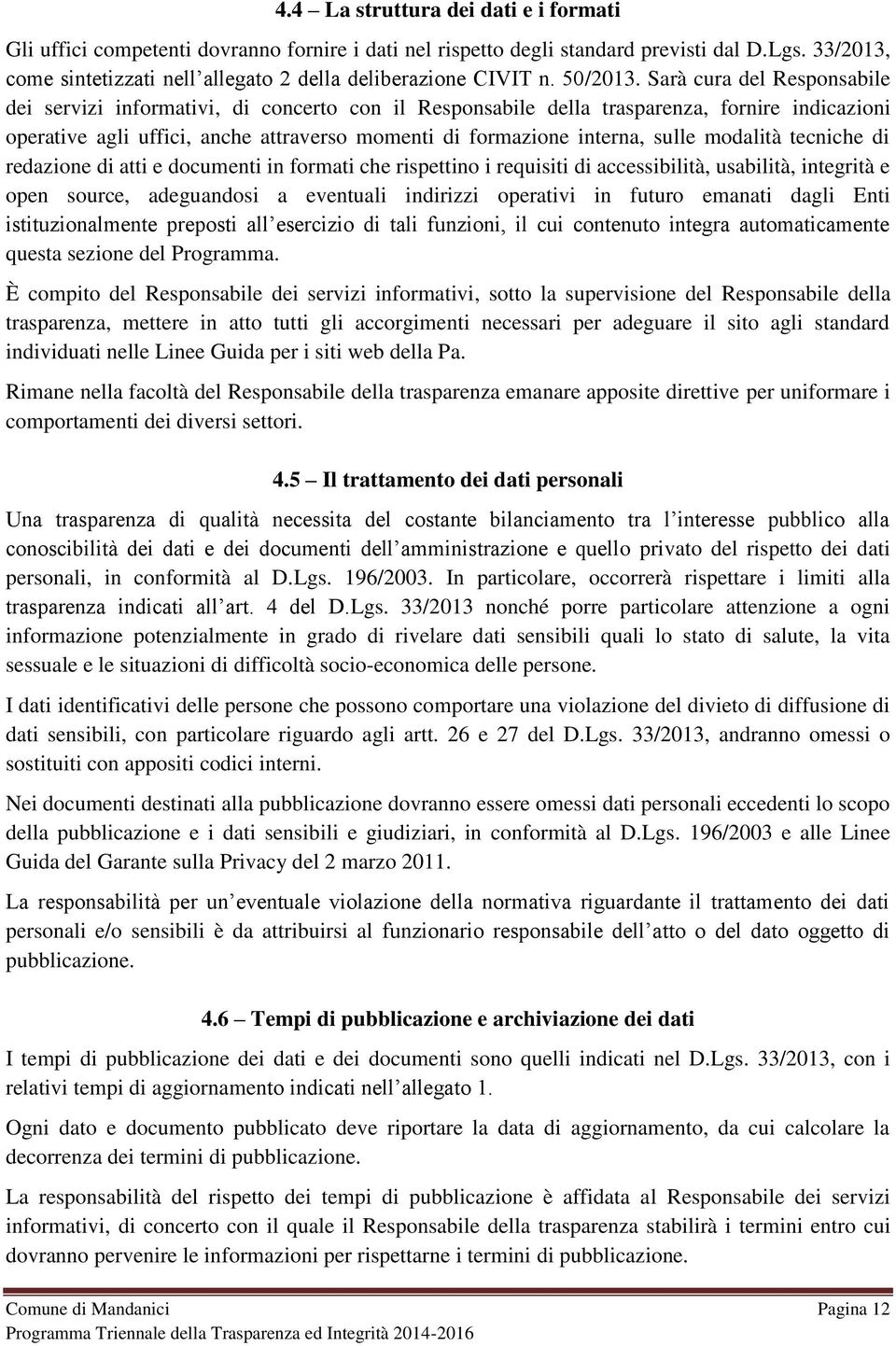 Sarà cura del Responsabile dei servizi informativi, di concerto con il Responsabile della trasparenza, fornire indicazioni operative agli uffici, anche attraverso momenti di formazione interna, sulle