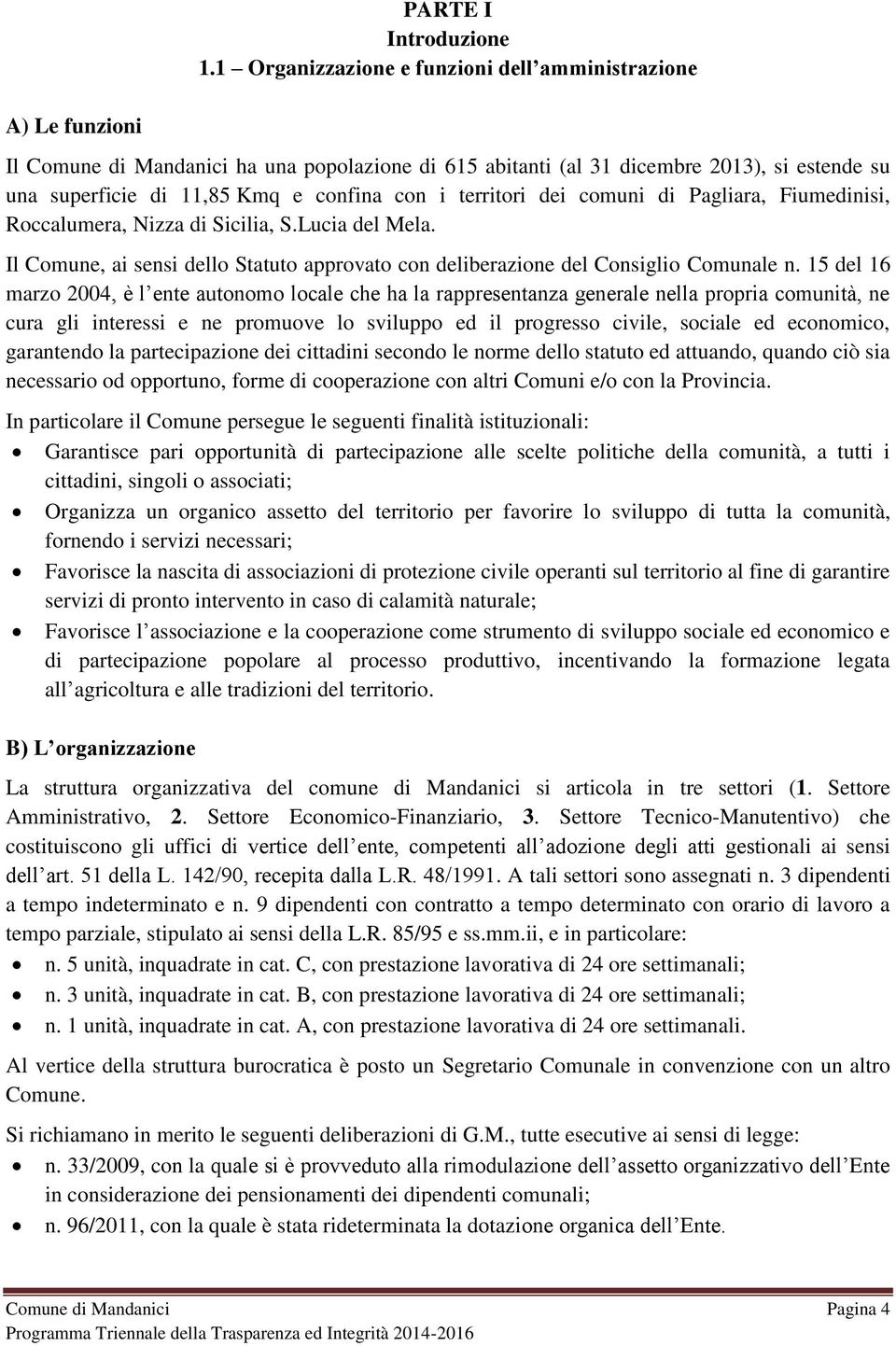 dei comuni di Pagliara, Fiumedinisi, Roccalumera, Nizza di Sicilia, S.Lucia del Mela. Il Comune, ai sensi dello Statuto approvato con deliberazione del Consiglio Comunale n.