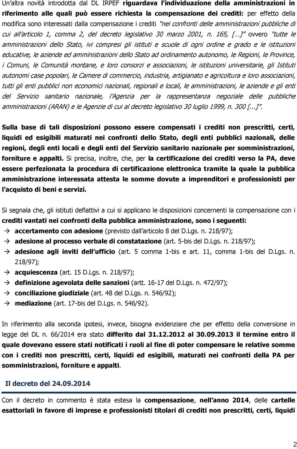 165, [ ] ovvero tutte le amministrazioni dello Stato, ivi compresi gli istituti e scuole di ogni ordine e grado e le istituzioni educative, le aziende ed amministrazioni dello Stato ad ordinamento