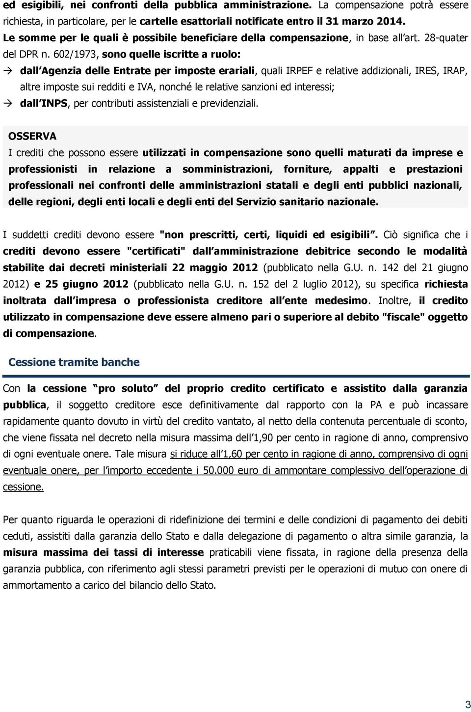 602/1973, sono quelle iscritte a ruolo: dall Agenzia delle Entrate per imposte erariali, quali IRPEF e relative addizionali, IRES, IRAP, altre imposte sui redditi e IVA, nonché le relative sanzioni