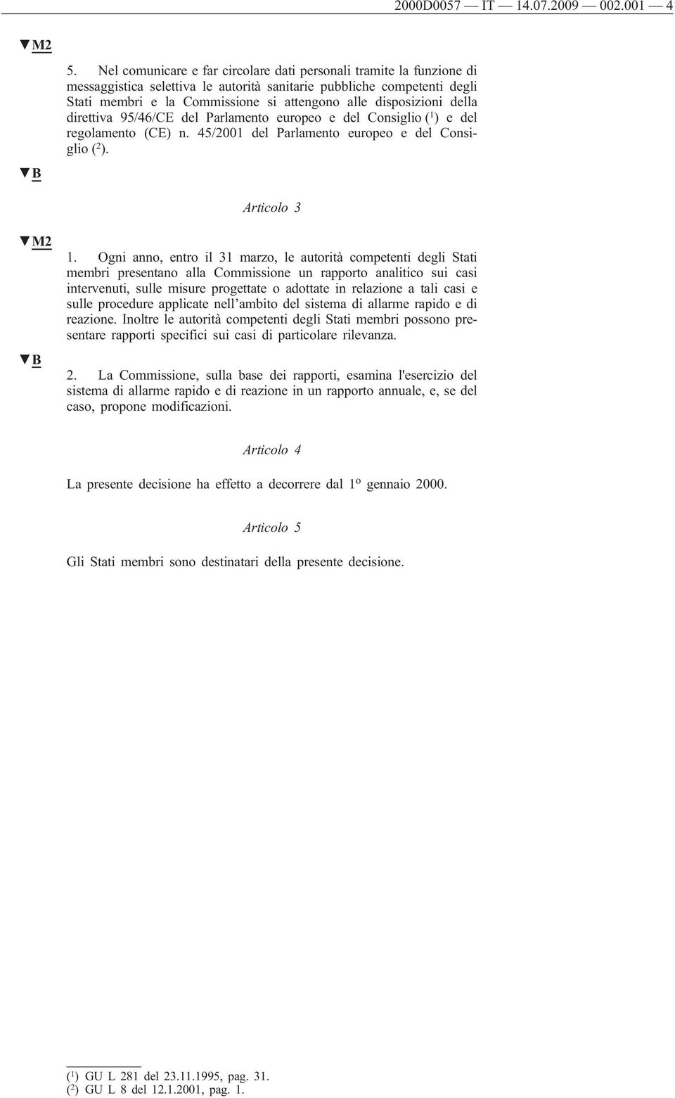 disposizioni della direttiva 95/46/CE del Parlamento europeo e del Consiglio ( 1 ) e del regolamento (CE) n. 45/2001 del Parlamento europeo e del Consiglio ( 2 ). Articolo 3 M2 1.