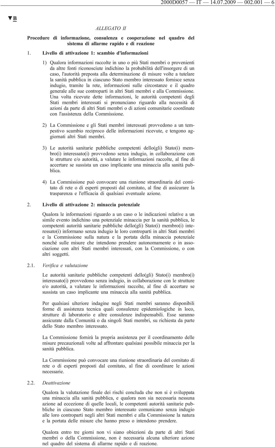 caso, l'autorità preposta alla determinazione di misure volte a tutelare la sanità pubblica in ciascuno Stato membro interessato fornisce senza indugio, tramite la rete, informazioni sulle