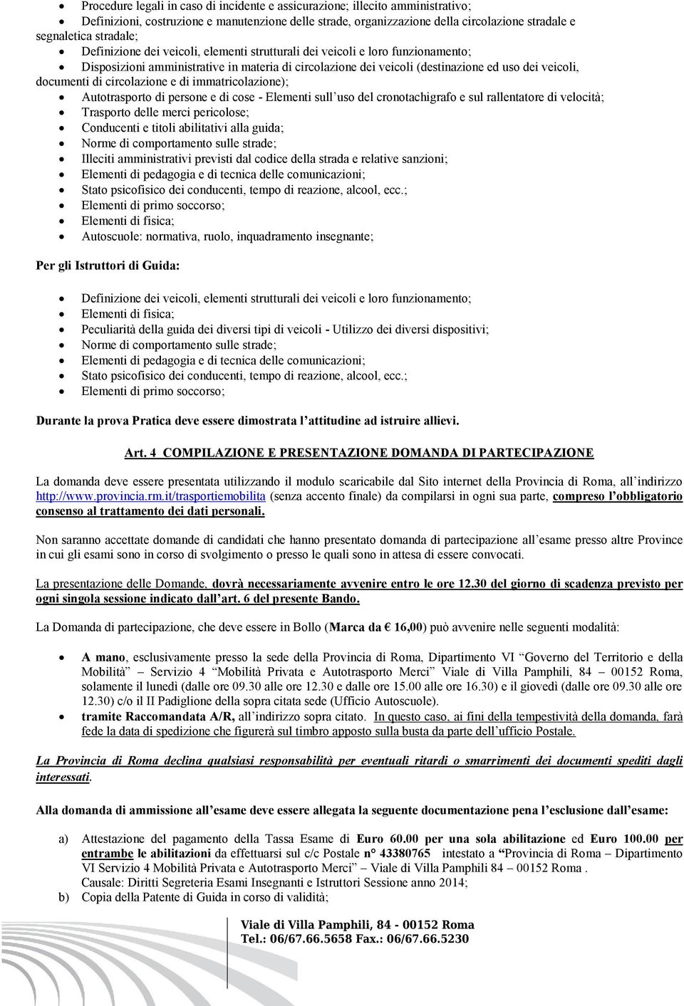 documenti di circolazione e di immatricolazione); Autotrasporto di persone e di cose - Elementi sull uso del cronotachigrafo e sul rallentatore di velocità; Trasporto delle merci pericolose;