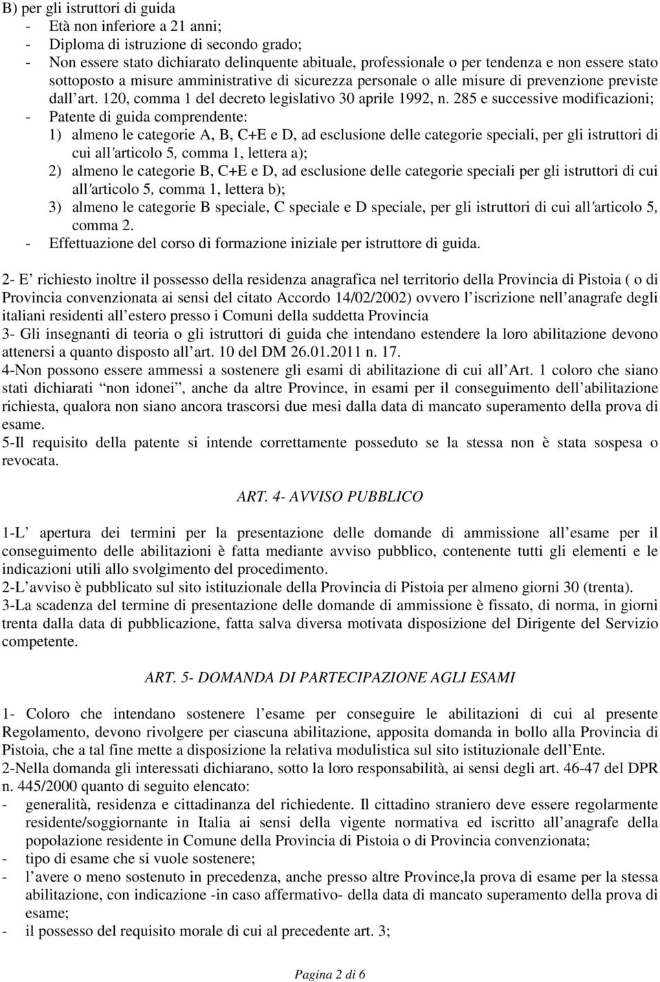 285 e successive modificazioni; - Patente di guida comprendente: 1) almeno le categorie A, B, C+E e D, ad esclusione delle categorie speciali, per gli istruttori di cui all'articolo 5, comma 1,