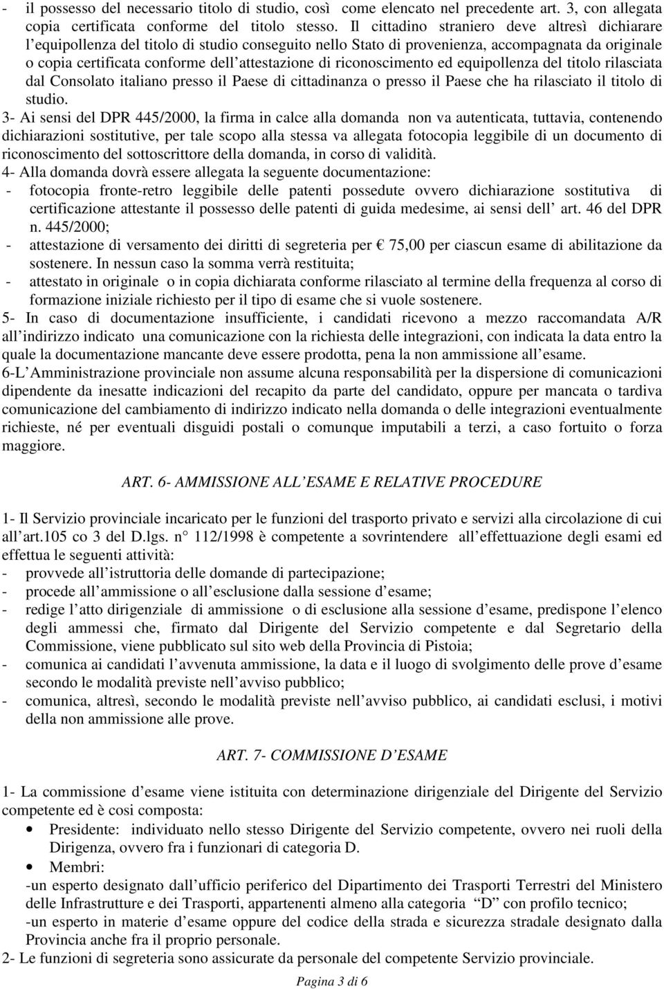 riconoscimento ed equipollenza del titolo rilasciata dal Consolato italiano presso il Paese di cittadinanza o presso il Paese che ha rilasciato il titolo di studio.