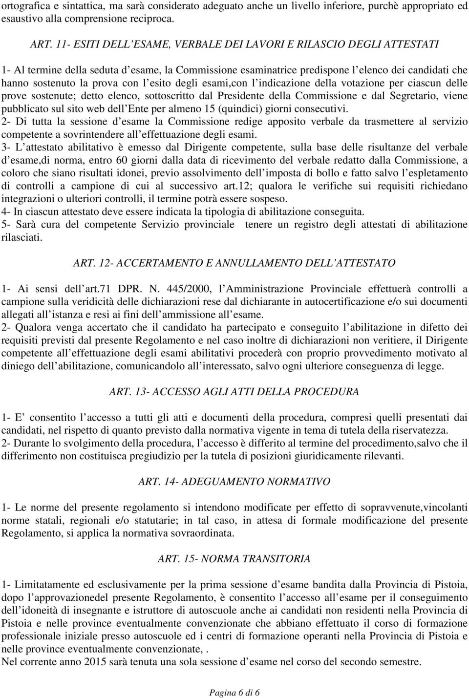 l esito degli esami,con l indicazione della votazione per ciascun delle prove sostenute; detto elenco, sottoscritto dal Presidente della Commissione e dal Segretario, viene pubblicato sul sito web