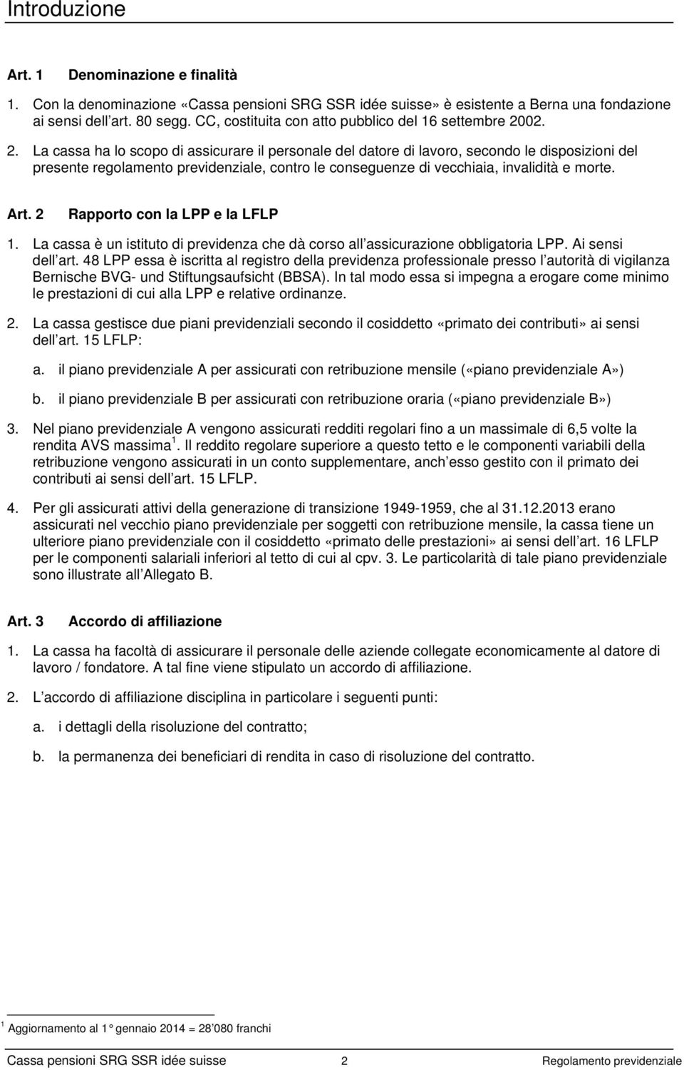 02. 2. La cassa ha lo scopo di assicurare il personale del datore di lavoro, secondo le disposizioni del presente regolamento previdenziale, contro le conseguenze di vecchiaia, invalidità e morte.