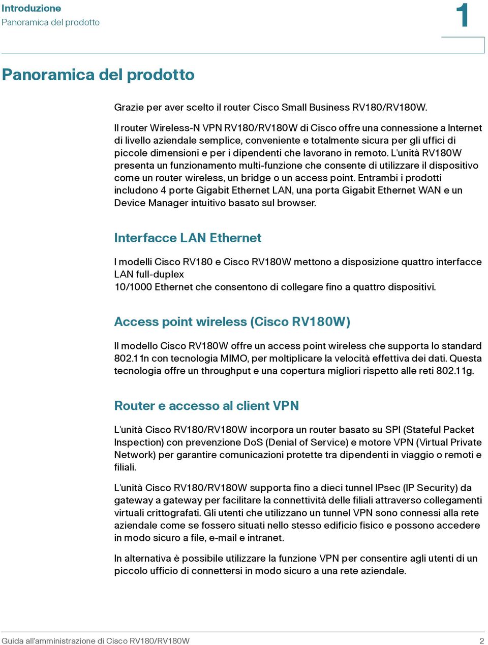 che lavorano in remoto. L'unità RV180W presenta un funzionamento multi-funzione che consente di utilizzare il dispositivo come un router wireless, un bridge o un access point.