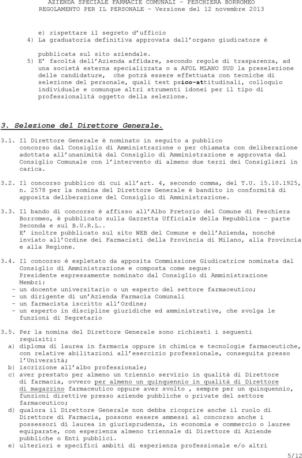 di selezione del personale, quali test psico-attitudinali, colloquio individuale e comunque altri strumenti idonei per il tipo di professionalità oggetto della selezione. 3.