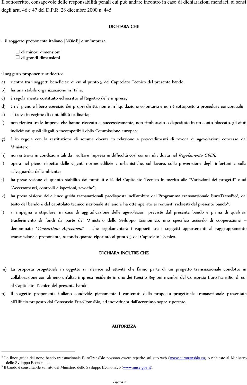 punto 3 del Capitolato Tecnico del presente bando; b) ha una stabile organizzazione in Italia; c) è regolarmente costituito ed iscritto al Registro delle imprese; d) è nel pieno e libero esercizio