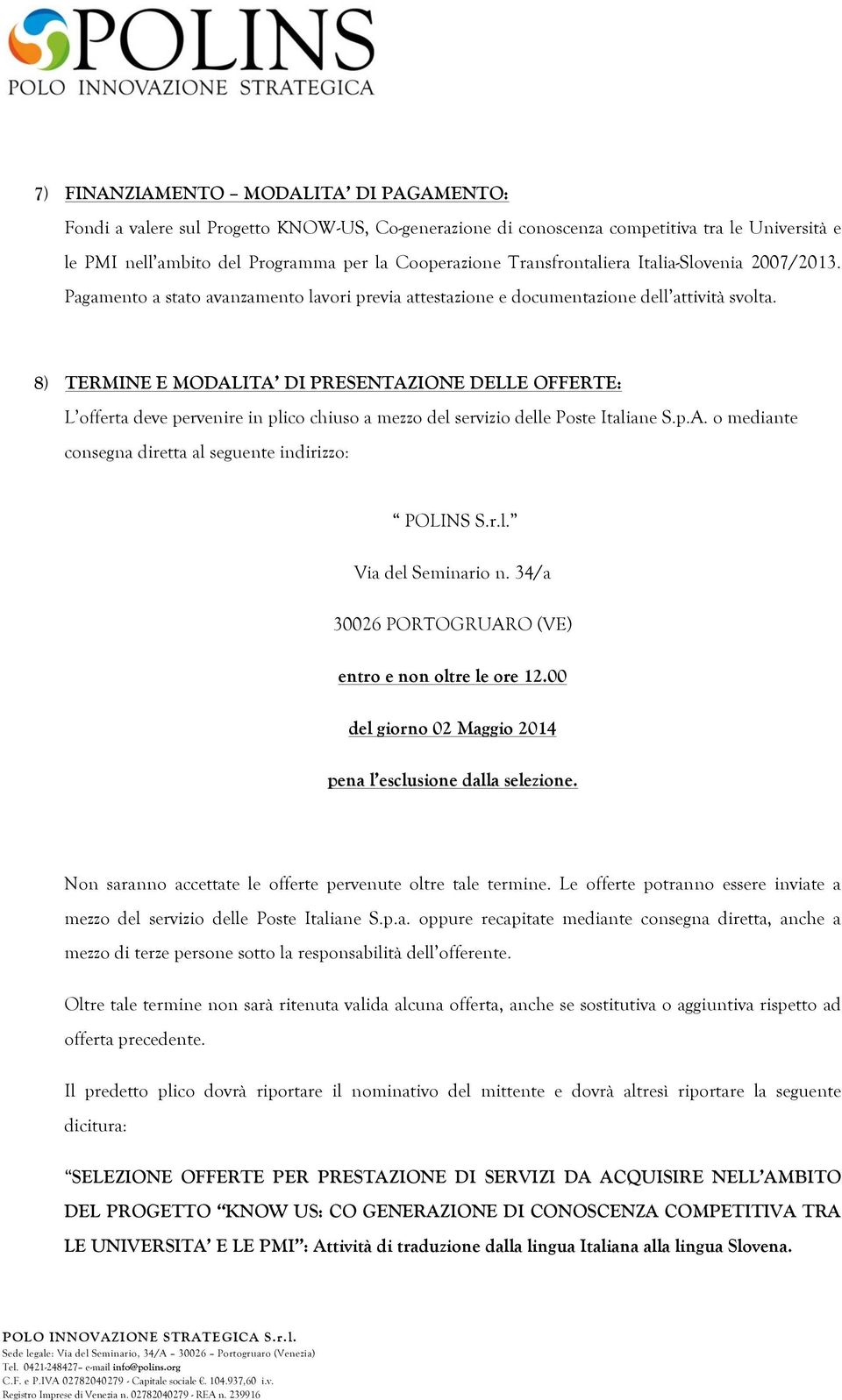 8) TERMINE E MODALITA DI PRESENTAZIONE DELLE OFFERTE: L offerta deve pervenire in plico chiuso a mezzo del servizio delle Poste Italiane S.p.A. o mediante consegna diretta al seguente indirizzo: POLINS S.