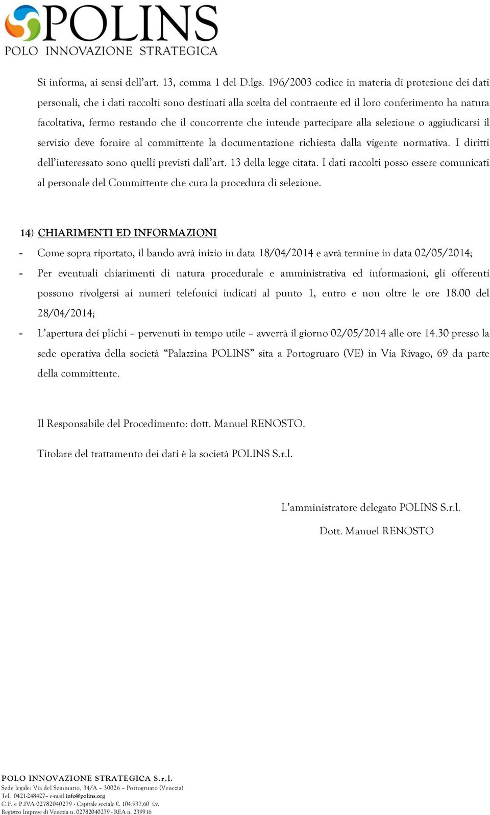 concorrente che intende partecipare alla selezione o aggiudicarsi il servizio deve fornire al committente la documentazione richiesta dalla vigente normativa.