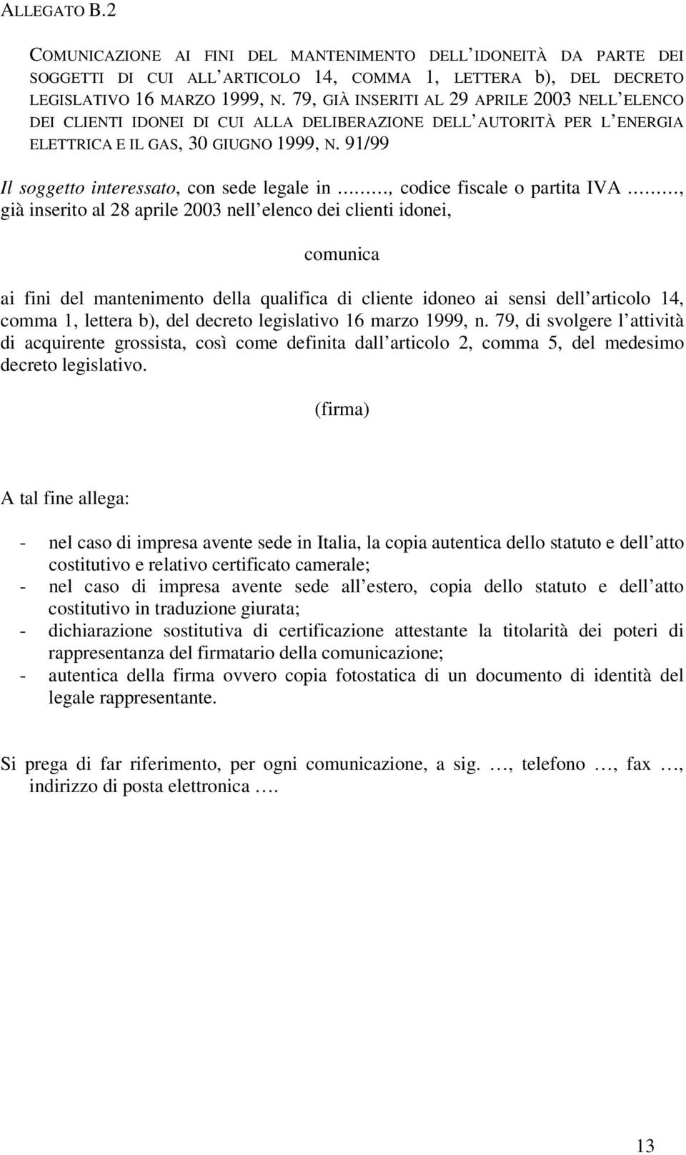 91/99 già inserito al 28 aprile 2003 nell elenco dei clienti idonei, comunica ai fini del mantenimento della qualifica di cliente idoneo ai sensi dell articolo 14, comma 1, lettera b), del decreto