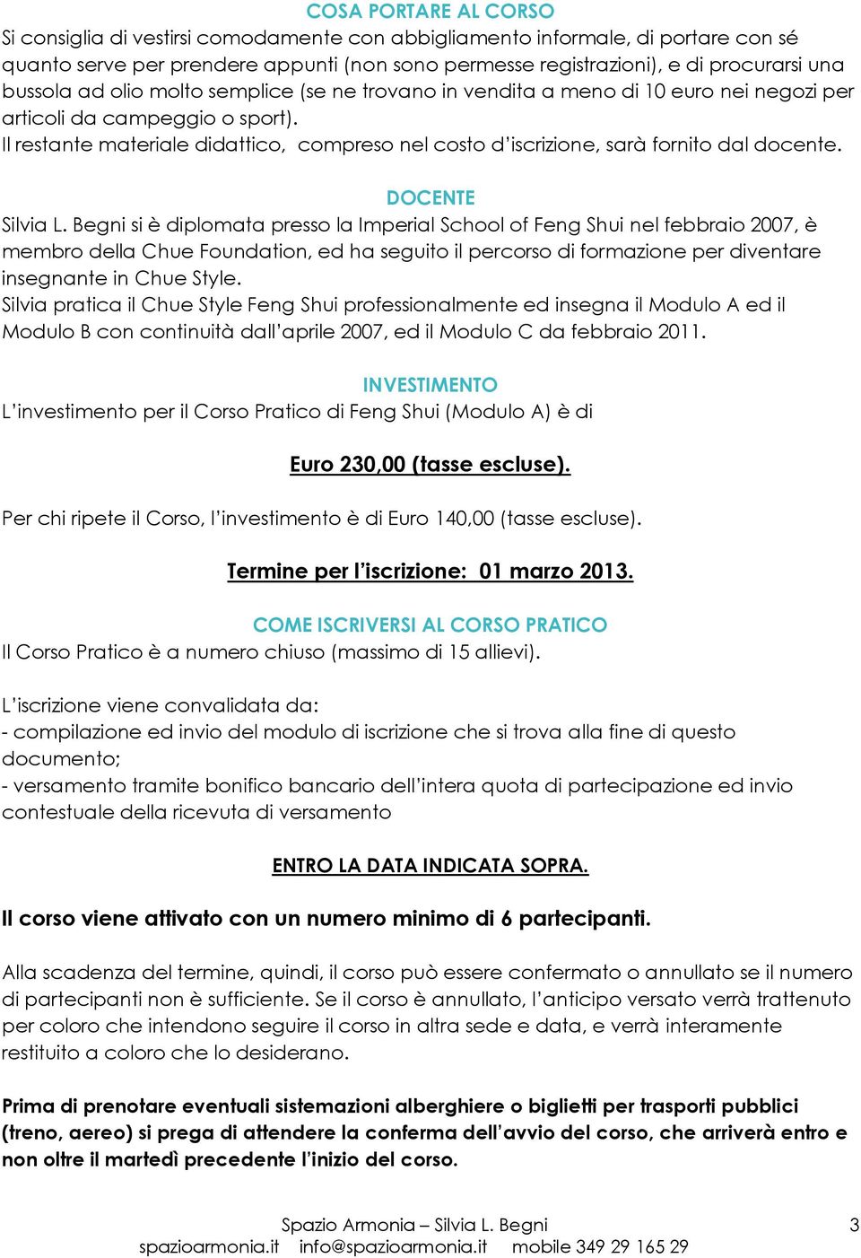 Il restante materiale didattico, compreso nel costo d iscrizione, sarà fornito dal docente. DOCENTE Silvia L.