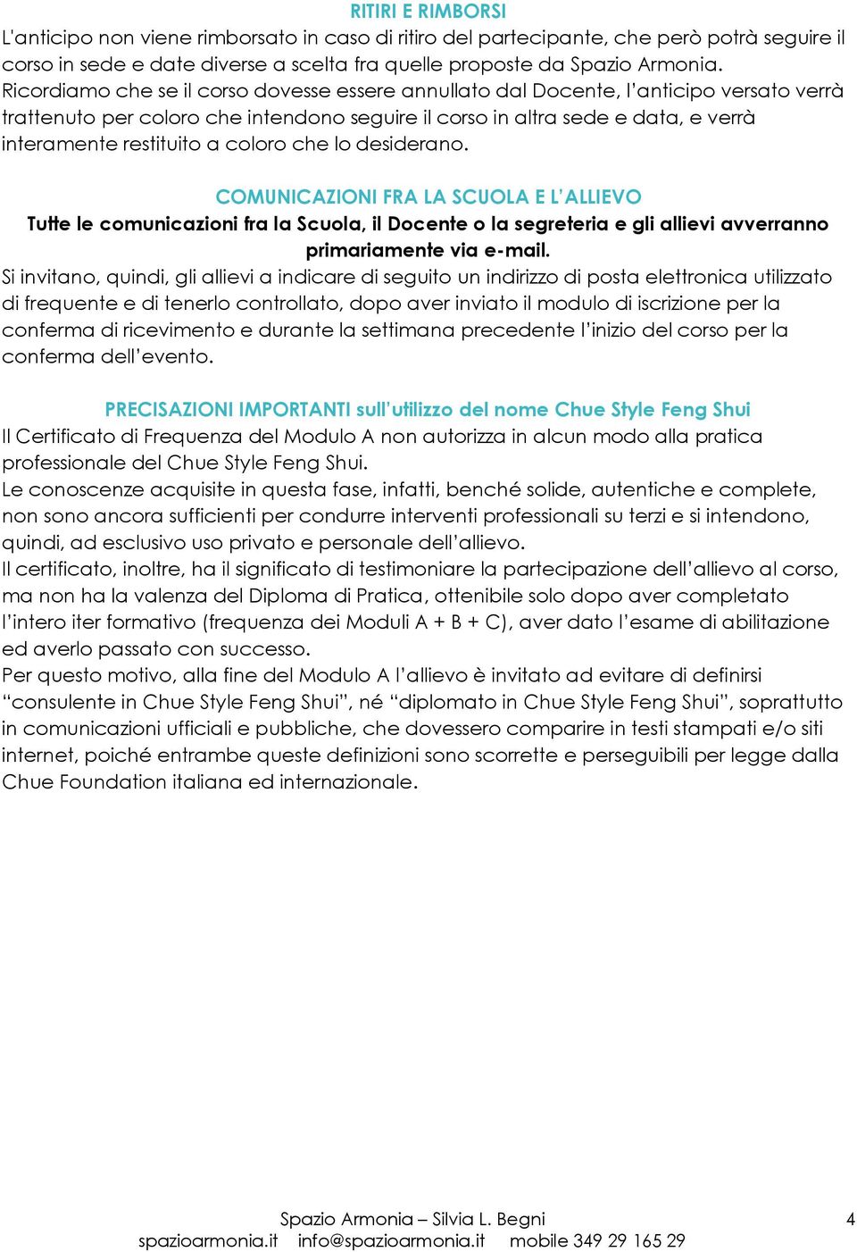 coloro che lo desiderano. COMUNICAZIONI FRA LA SCUOLA E L ALLIEVO Tutte le comunicazioni fra la Scuola, il Docente o la segreteria e gli allievi avverranno primariamente via e-mail.