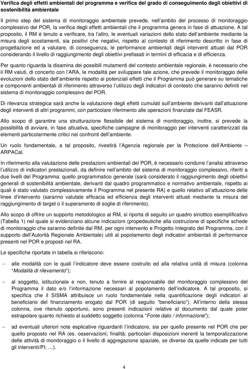 A tal proposito, il RM è tenuto a verificare, tra l altro, le eventuali variazioni dello stato dell ambiente mediante la misura degli scostamenti, sia positivi che negativi, rispetto al contesto di