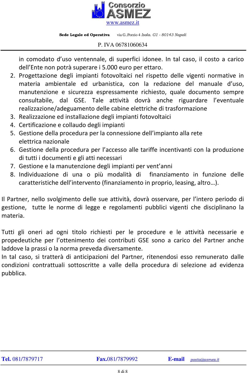 richiesto, quale documento sempre consultabile, dal GSE. Tale attività dovrà anche riguardare l eventuale realizzazione/adeguamento delle cabine elettriche di trasformazione 3.