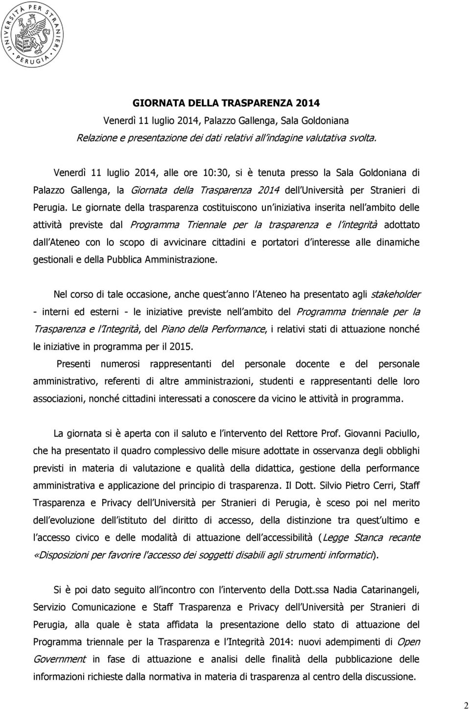 Le giornate della trasparenza costituiscono un iniziativa inserita nell ambito delle attività previste dal Programma Triennale per la trasparenza e l integrità adottato dall Ateneo con lo scopo di