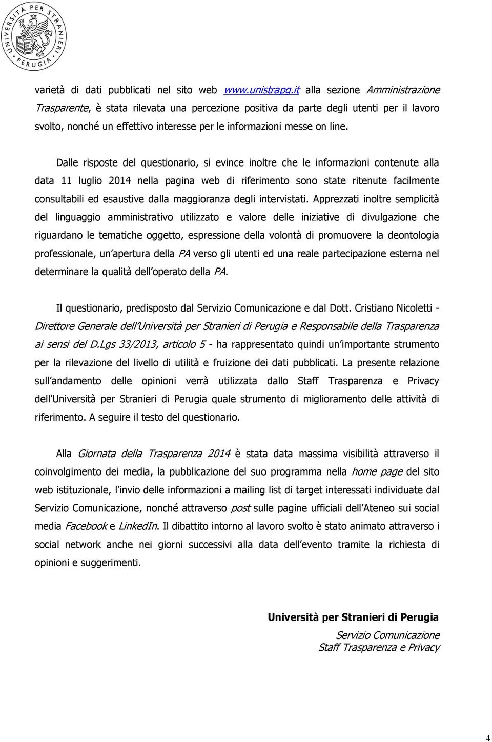 Dalle risposte del questionario, si evince inoltre che le informazioni contenute alla data 11 luglio 2014 nella pagina web di riferimento sono state ritenute facilmente consultabili ed esaustive