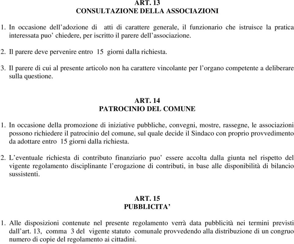 Il parere deve pervenire entro 15 giorni dalla richiesta. 3. Il parere di cui al presente articolo non ha carattere vincolante per l organo competente a deliberare sulla questione. ART.